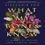 What My Bones Know - A Memoir of Healing from